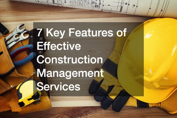 7 Key Features of Effective Construction Management Services
